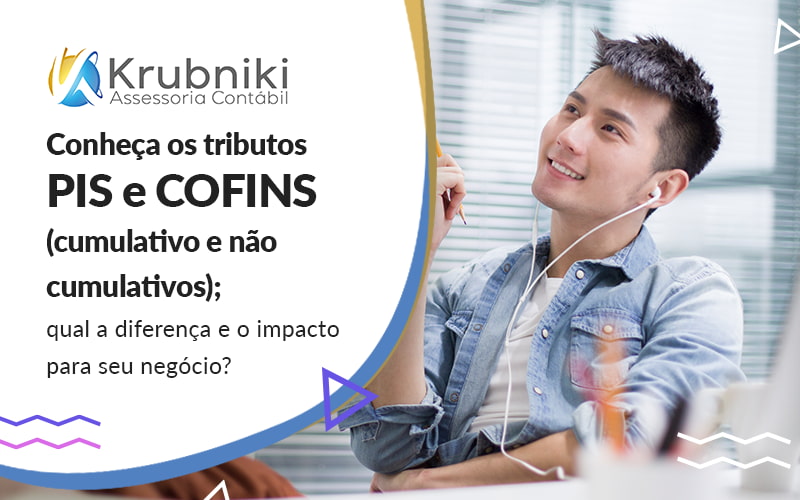 Conheca Os Tributos Pis E Cofins Cumulativo E Nao Cumulativos Qual A Diferenca E O Impacto Para Seu Negocio Blog - Krubniki Assessoria Contábil