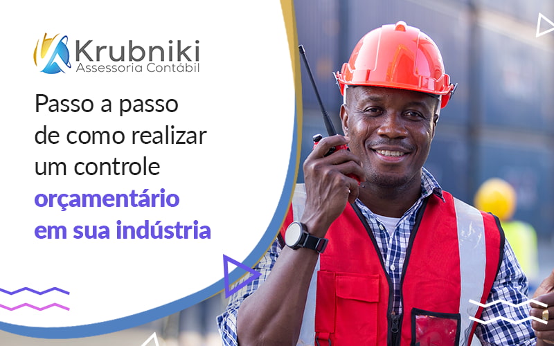 Passo A Passo De Como Realizar Um Controle Orcamentario Em Sua Industria Blog - Krubniki Assessoria Contábil